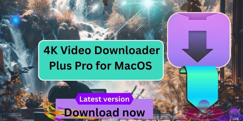 4K Video Downloader Plus Pro for MacOS – Best Unlock with 4k Video Downloader Plus Ativador