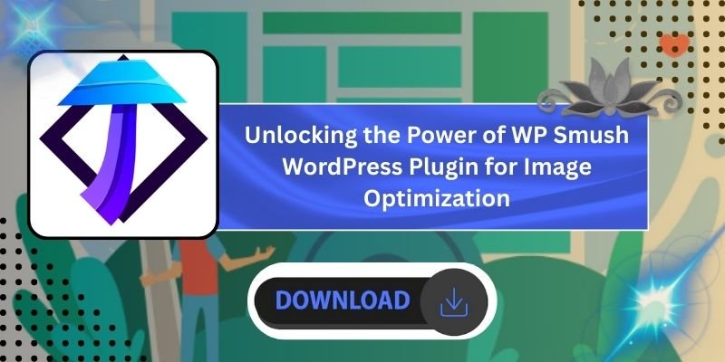 Unlocking the Power of WP Smush Pro: The Best WordPress Plugin for Image Optimization