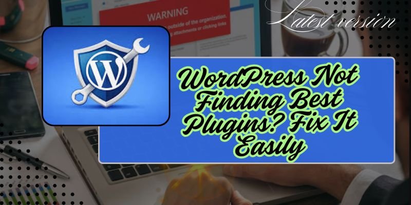 WordPress Not Finding Best Plugins? Fix It Easily